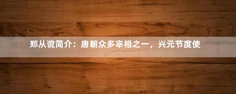 郑从谠简介：唐朝众多宰相之一，兴元节度使郑澣之子