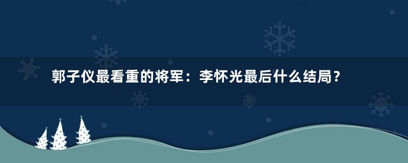 郭子仪最看重的将军：李怀光最后什么结局？