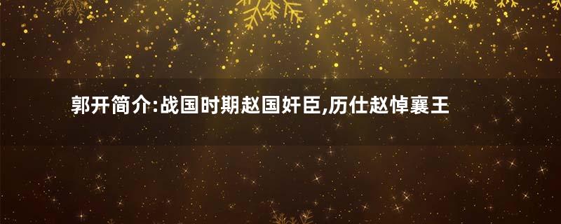 郭开简介:战国时期赵国奸臣,历仕赵悼襄王、赵幽缪王