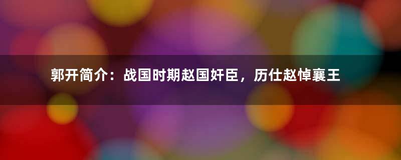 郭开简介：战国时期赵国奸臣，历仕赵悼襄王、赵幽缪王