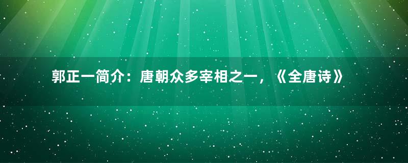 郭正一简介：唐朝众多宰相之一，《全唐诗》存其诗一首