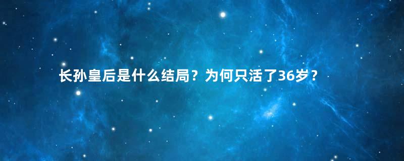 长孙皇后是什么结局？为何只活了36岁？