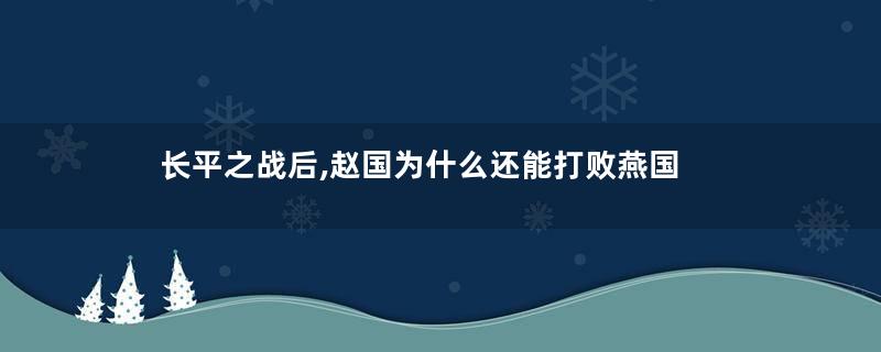 长平之战后,赵国为什么还能打败燕国