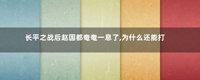 长平之战后赵国都奄奄一息了,为什么还能打得燕国没有还手之力