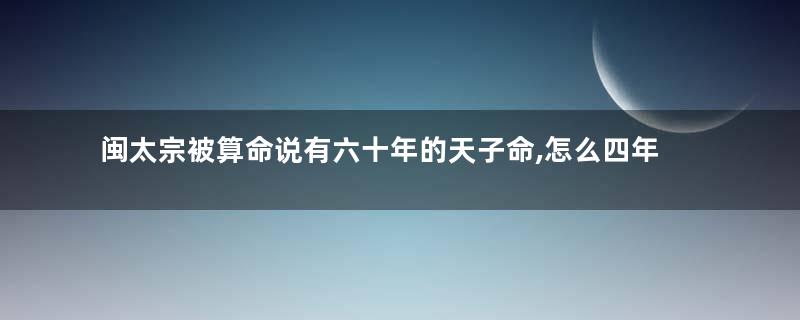 闽太宗被算命说有六十年的天子命,怎么四年后就死了