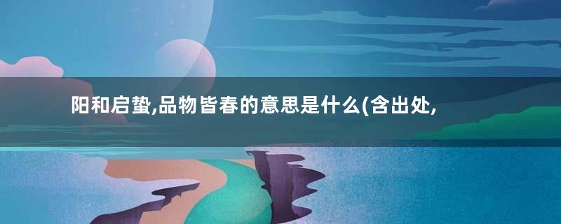 阳和启蛰,品物皆春的意思是什么(含出处,解析,典故,全诗赏析)