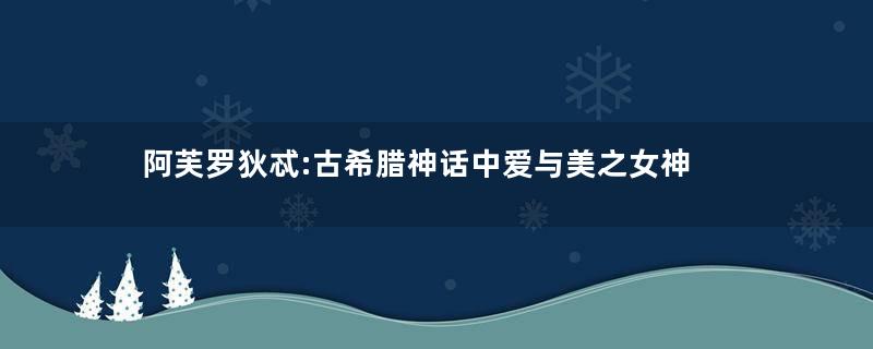 阿芙罗狄忒:古希腊神话中爱与美之女神
