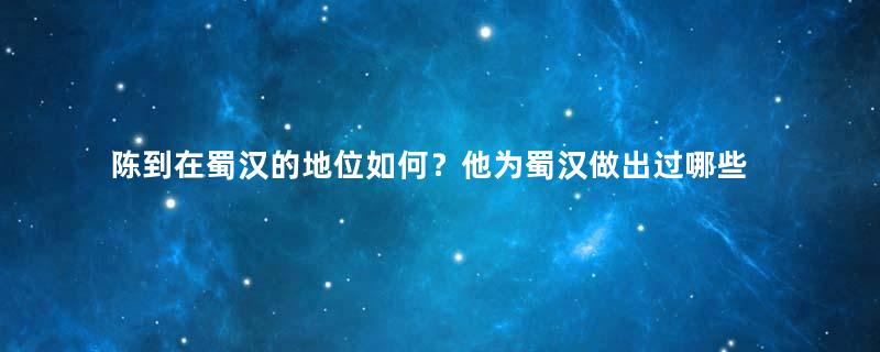 陈到在蜀汉的地位如何？他为蜀汉做出过哪些贡献？