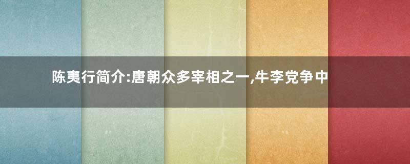 陈夷行简介:唐朝众多宰相之一,牛李党争中李党代表人物