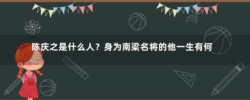 陈庆之是什么人？身为南梁名将的他一生有何战绩？