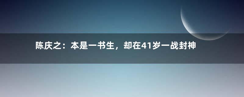 陈庆之：本是一书生，却在41岁一战封神