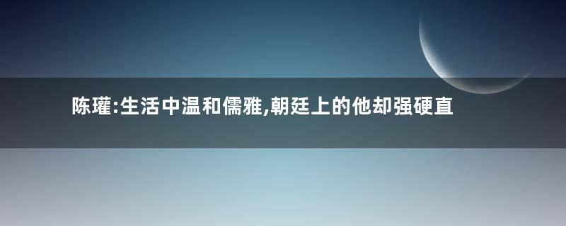 陈瓘:生活中温和儒雅,朝廷上的他却强硬直谏