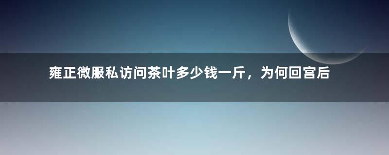 雍正微服私访问茶叶多少钱一斤，为何回宫后立马处死三人？