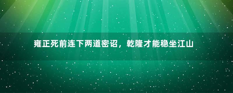 雍正死前连下两道密诏，乾隆才能稳坐江山