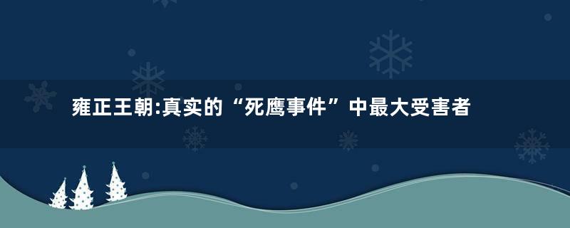 雍正王朝:真实的“死鹰事件”中最大受害者并非康熙,反而是老八