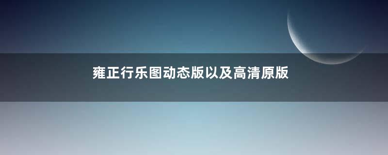 雍正行乐图动态版以及高清原版