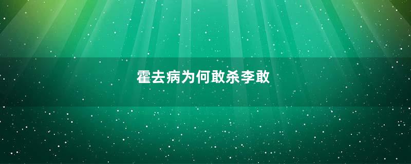 霍去病为何敢杀李敢