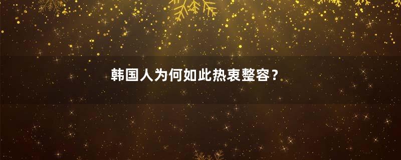 韩国人为何如此热衷整容？