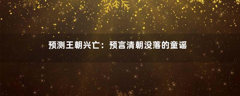 预测王朝兴亡：预言清朝没落的童谣