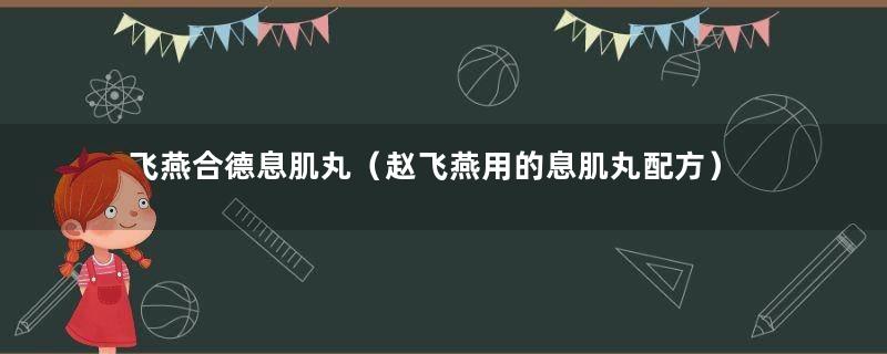 飞燕合德息肌丸（赵飞燕用的息肌丸配方）