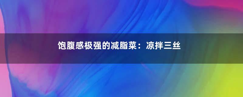 饱腹感极强的减脂菜：凉拌三丝