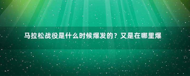 马拉松战役是什么时候爆发的？又是在哪里爆发的？