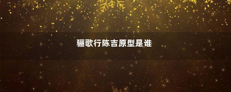 骊歌行陈吉原型是谁