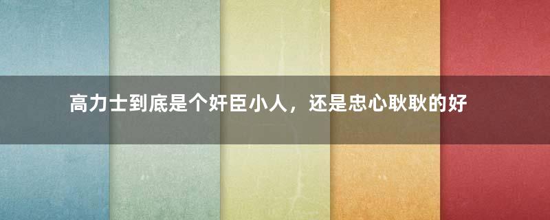 高力士到底是个奸臣小人，还是忠心耿耿的好人？