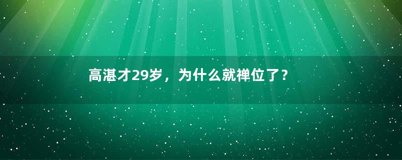 高湛才29岁，为什么就禅位了？