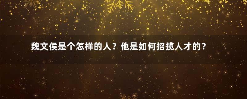 魏文侯是个怎样的人？他是如何招揽人才的？