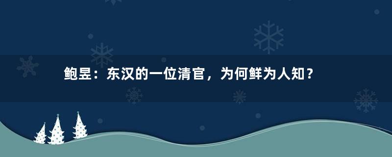 鲍昱：东汉的一位清官，为何鲜为人知？