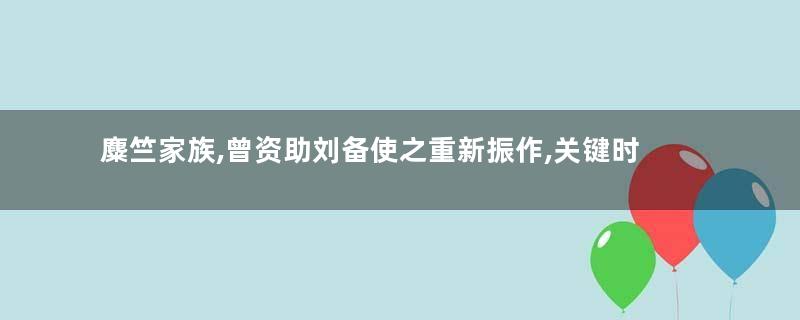 麋竺家族,曾资助刘备使之重新振作,关键时刻却投降导致关羽被杀