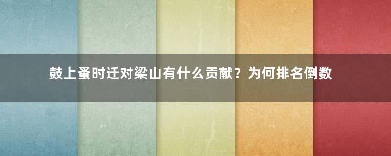 鼓上蚤时迁对梁山有什么贡献？为何排名倒数第二